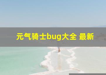 元气骑士bug大全 最新